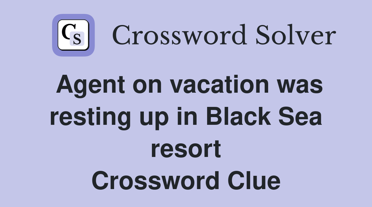 Agent on vacation was resting up in Black Sea resort Crossword Clue