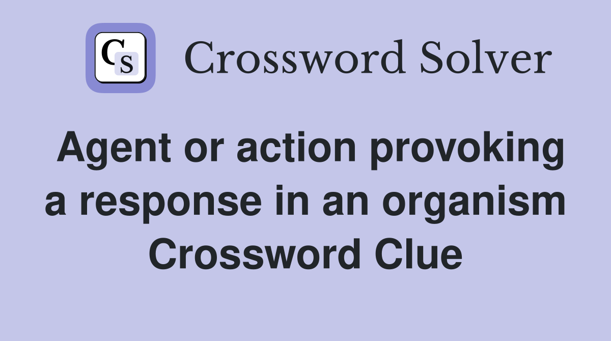 Agent or action provoking a response in an organism Crossword Clue