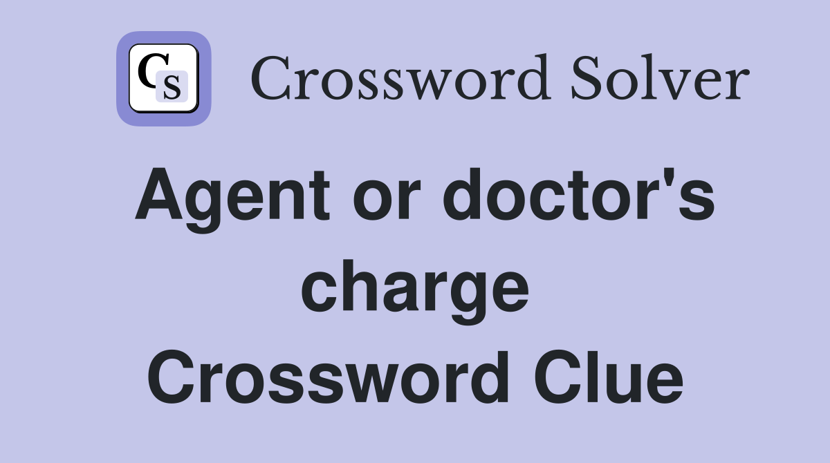 Agent or doctor's charge Crossword Clue
