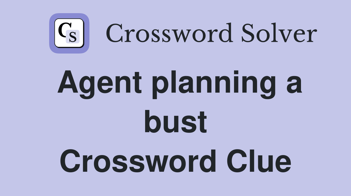 Agent planning a bust Crossword Clue