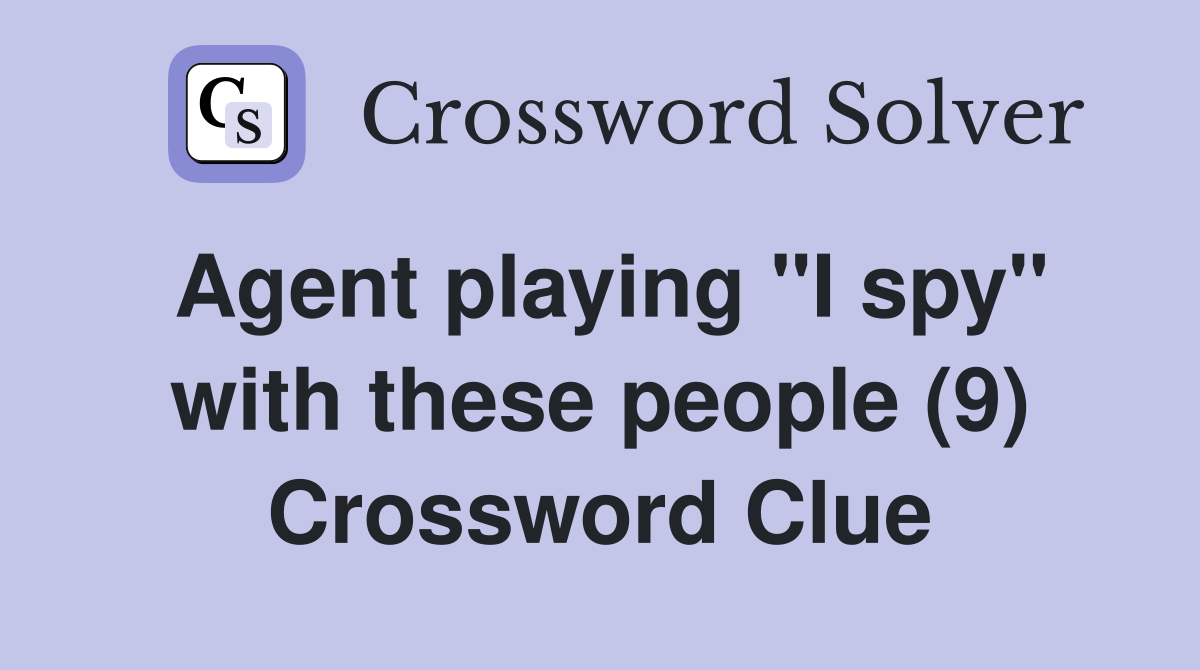Agent playing "I spy" with these people (9) Crossword Clue