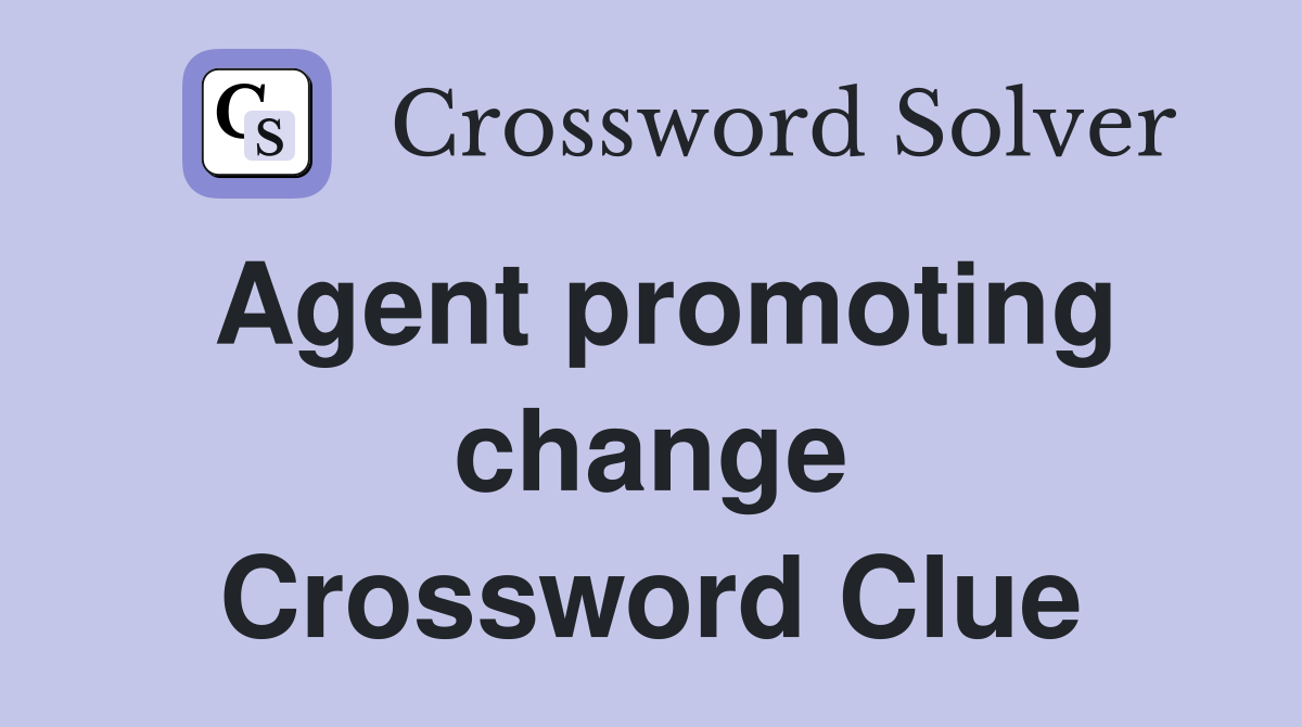 Agent promoting change Crossword Clue
