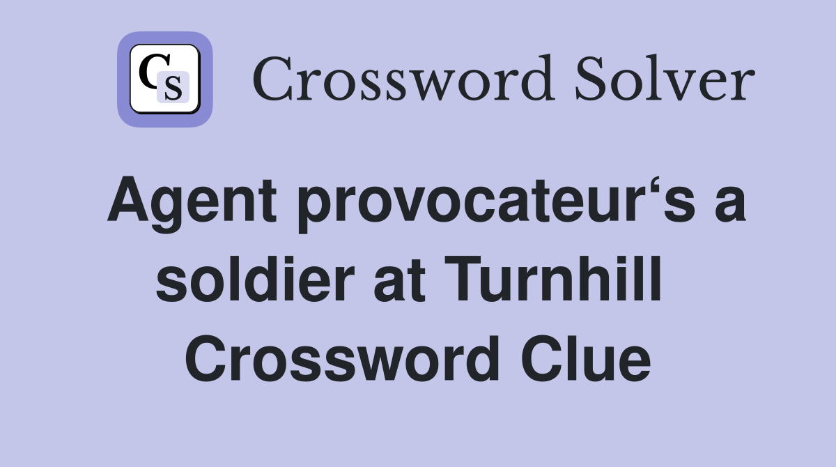 Agent provocateur‘s a soldier at Turnhill  Crossword Clue