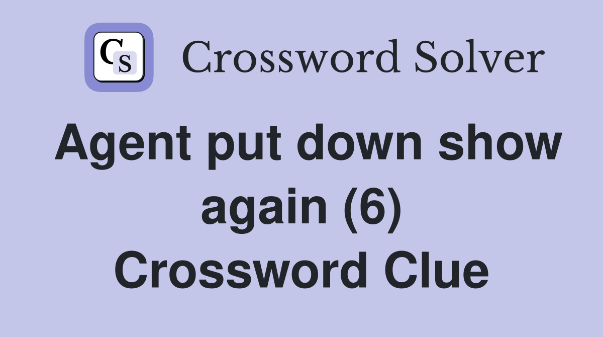Agent put down show again (6) Crossword Clue