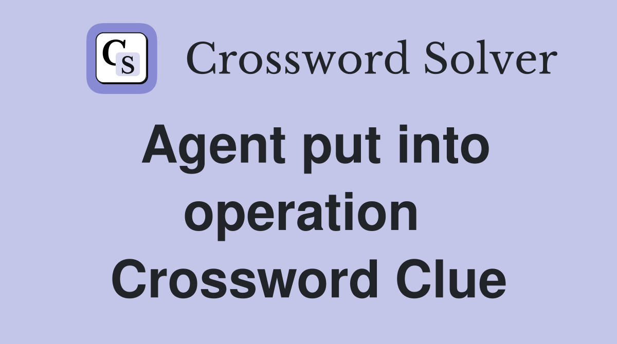 Agent put into operation  Crossword Clue