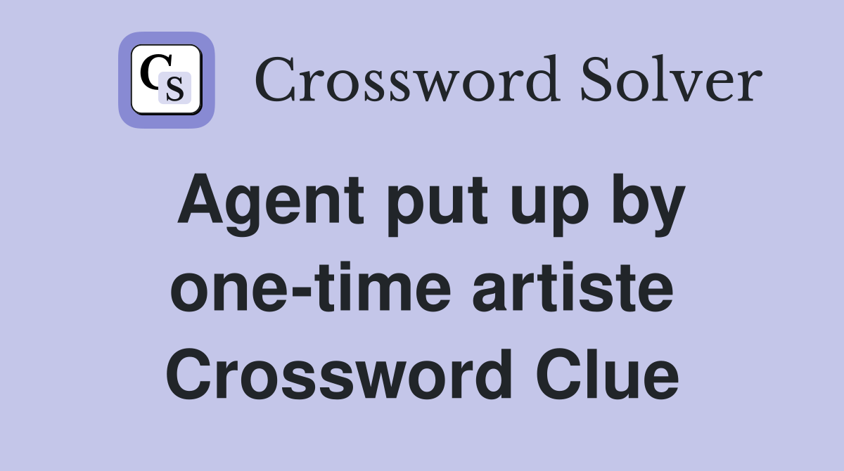 Agent put up by one-time artiste Crossword Clue