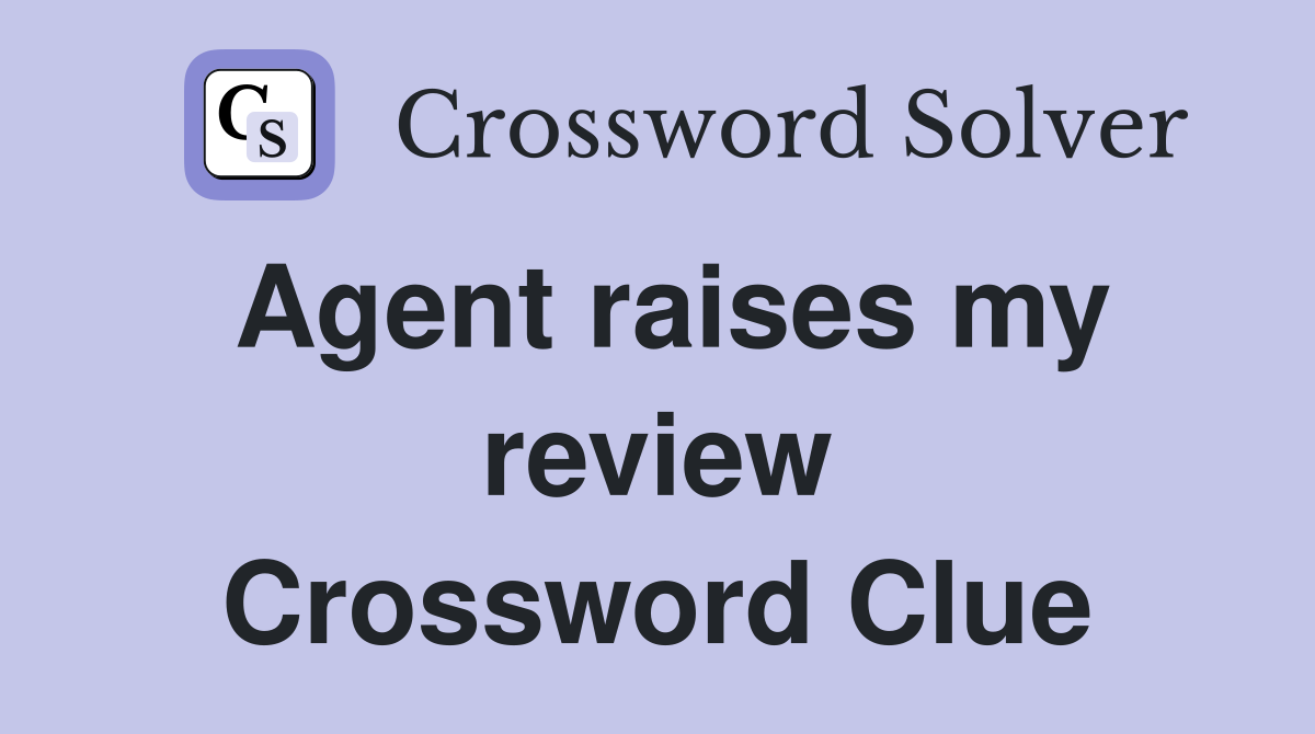 Agent raises my review Crossword Clue
