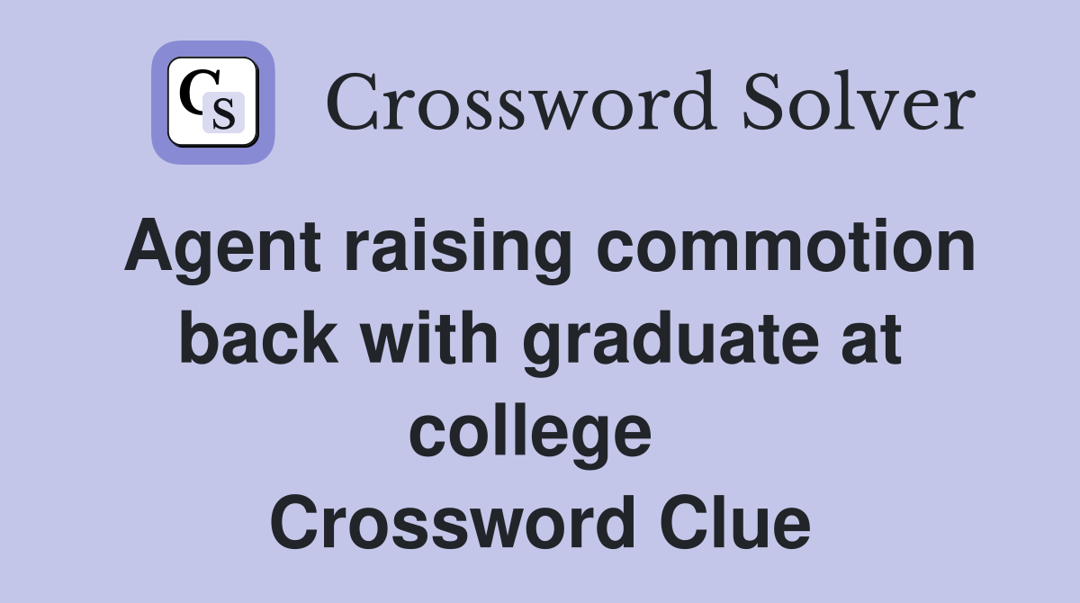 Agent raising commotion back with graduate at college  Crossword Clue