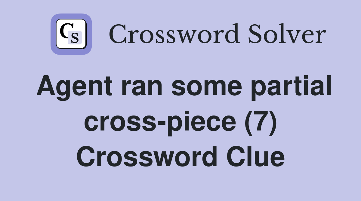 Agent ran some partial cross-piece (7) Crossword Clue