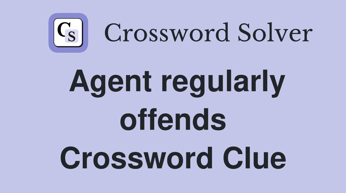 Agent regularly offends Crossword Clue
