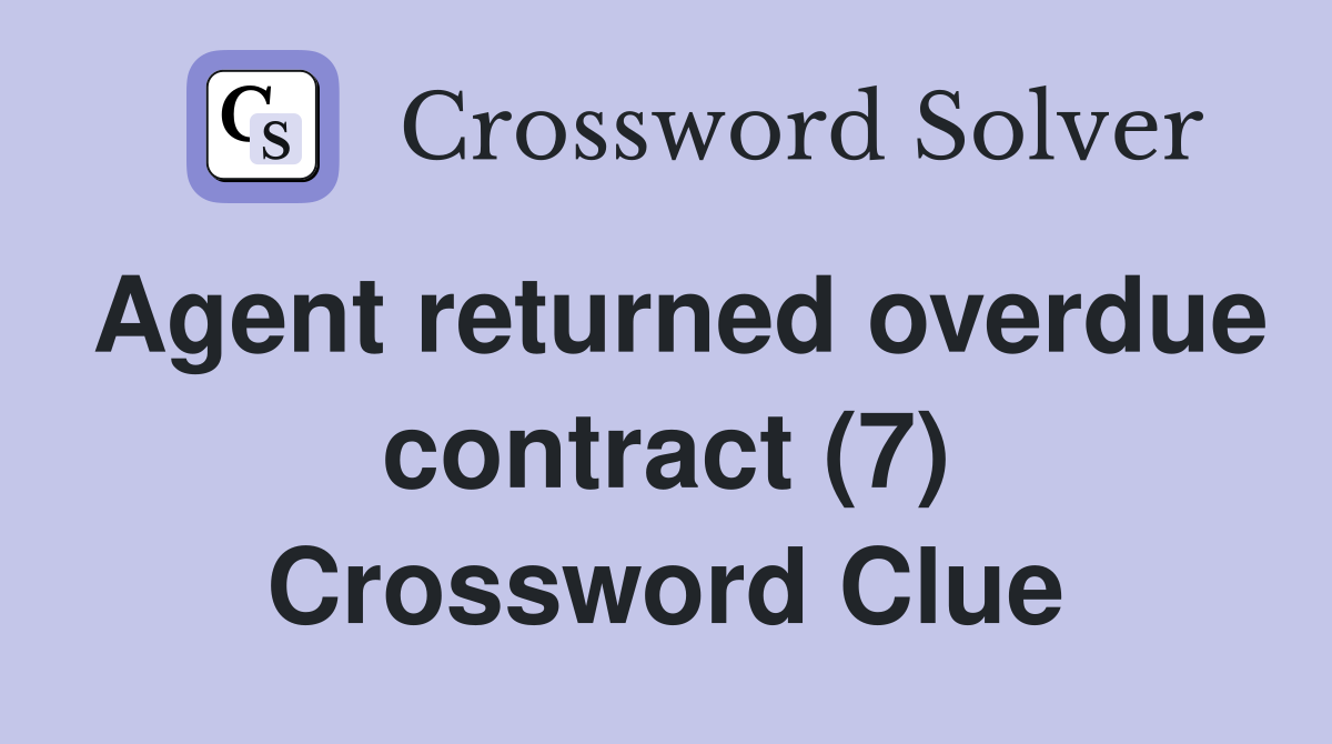 Agent returned overdue contract (7) Crossword Clue