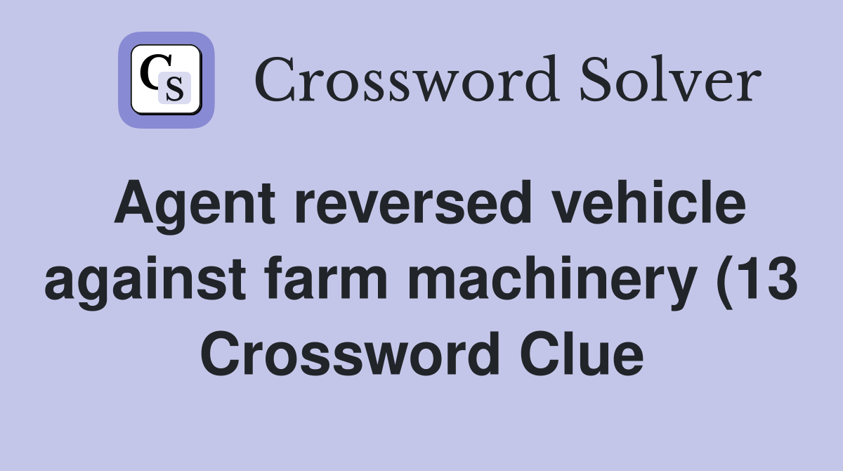 Agent reversed vehicle against farm machinery (13) Crossword Clue Agent reversed vehicle against farm machinery (13) Crossword Clue