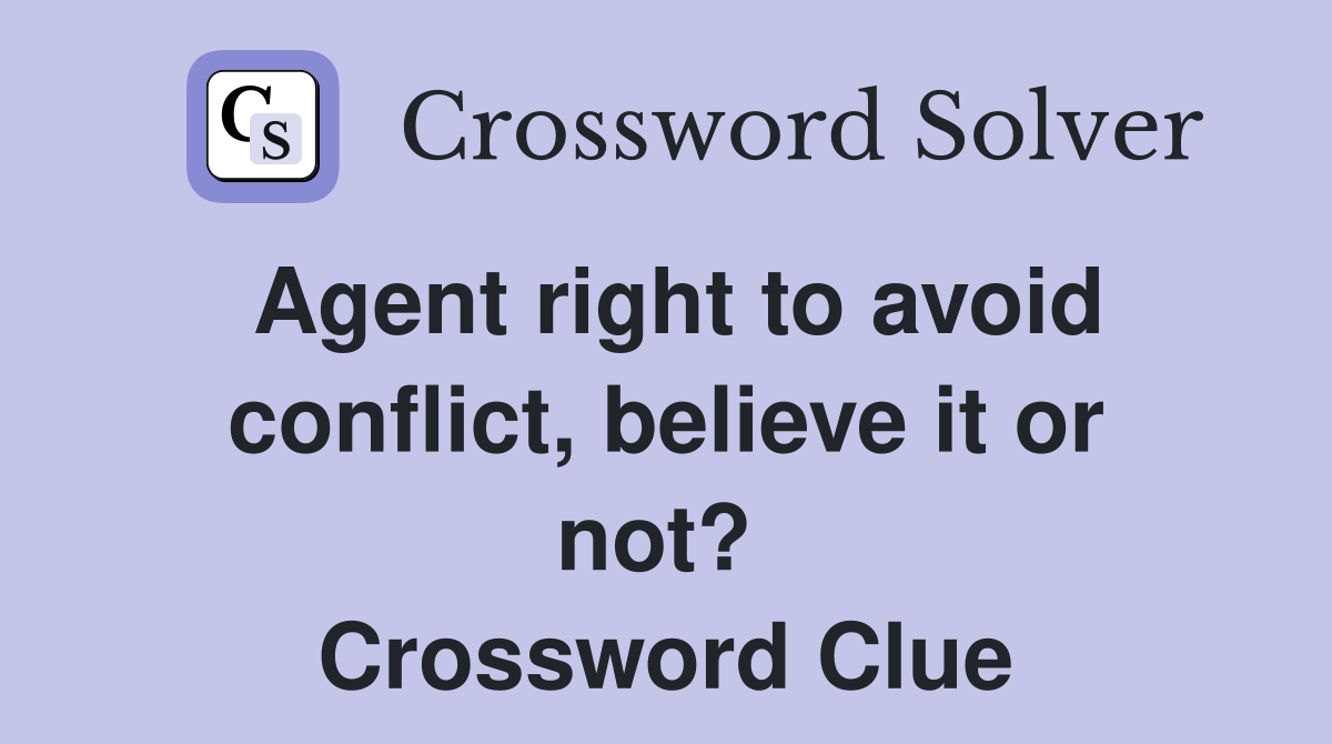 Agent right to avoid conflict, believe it or not?  Crossword Clue
