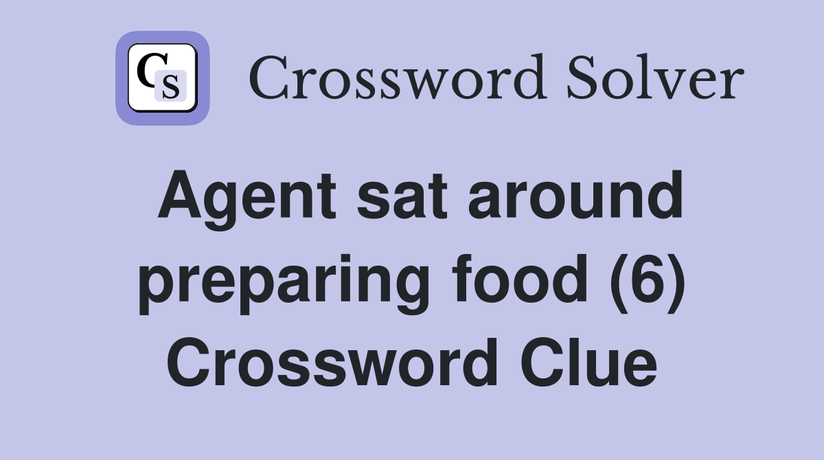 Agent sat around preparing food (6) Crossword Clue