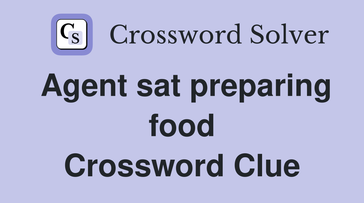Agent sat preparing food Crossword Clue