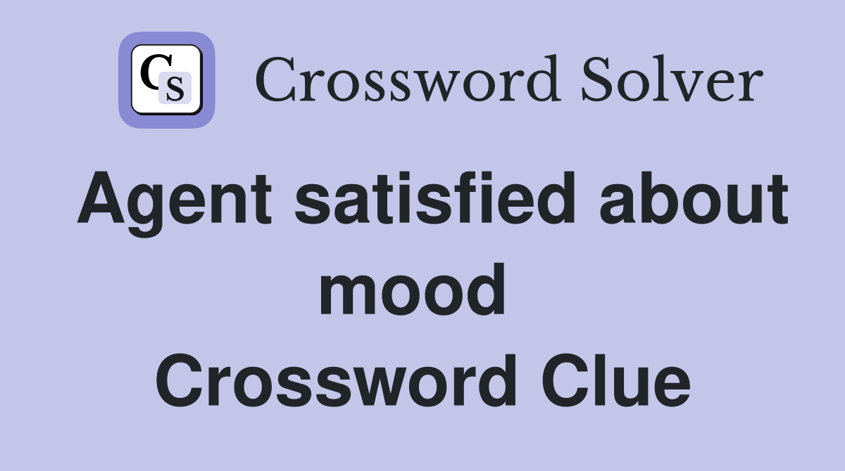 Agent satisfied about mood  Crossword Clue