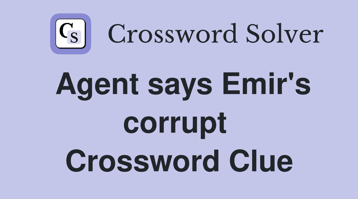 Agent says Emir's corrupt  Crossword Clue
