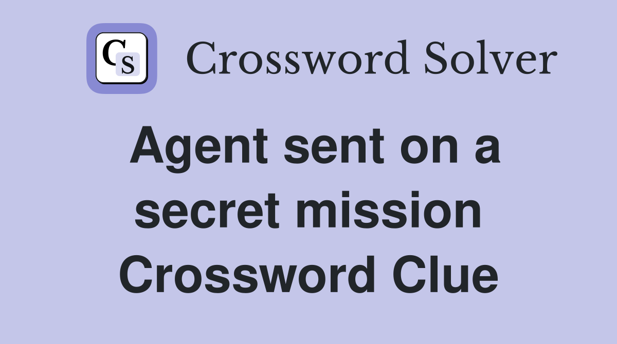 Agent sent on a secret mission Crossword Clue