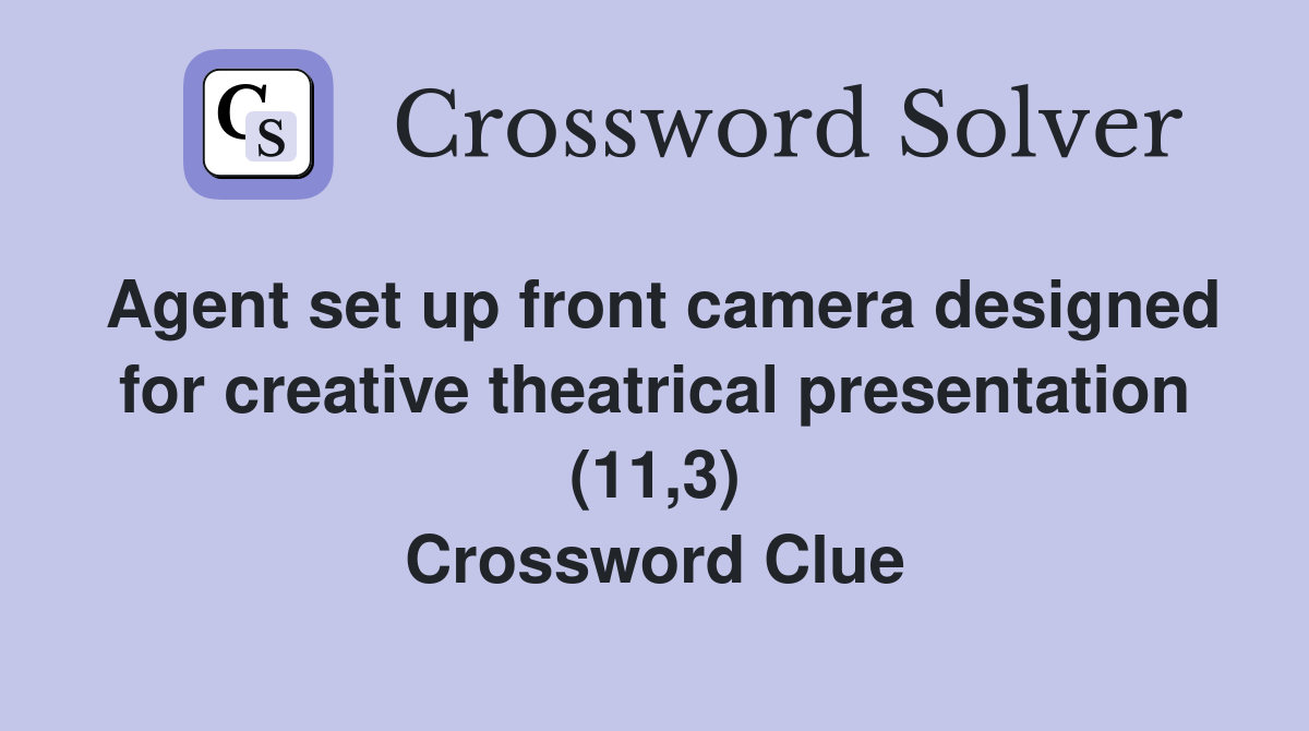 Agent set up front camera designed for creative theatrical presentation (11,3) Crossword Clue