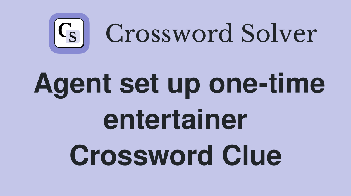 Agent set up one-time entertainer Crossword Clue