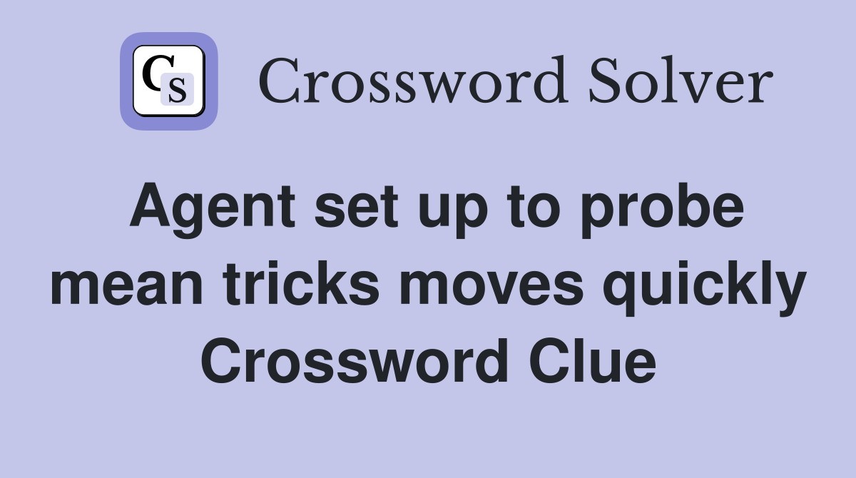 Agent set up to probe mean tricks moves quickly Crossword Clue