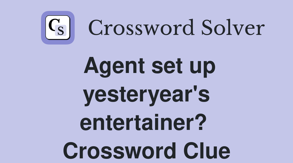 Agent set up yesteryear's entertainer?  Crossword Clue