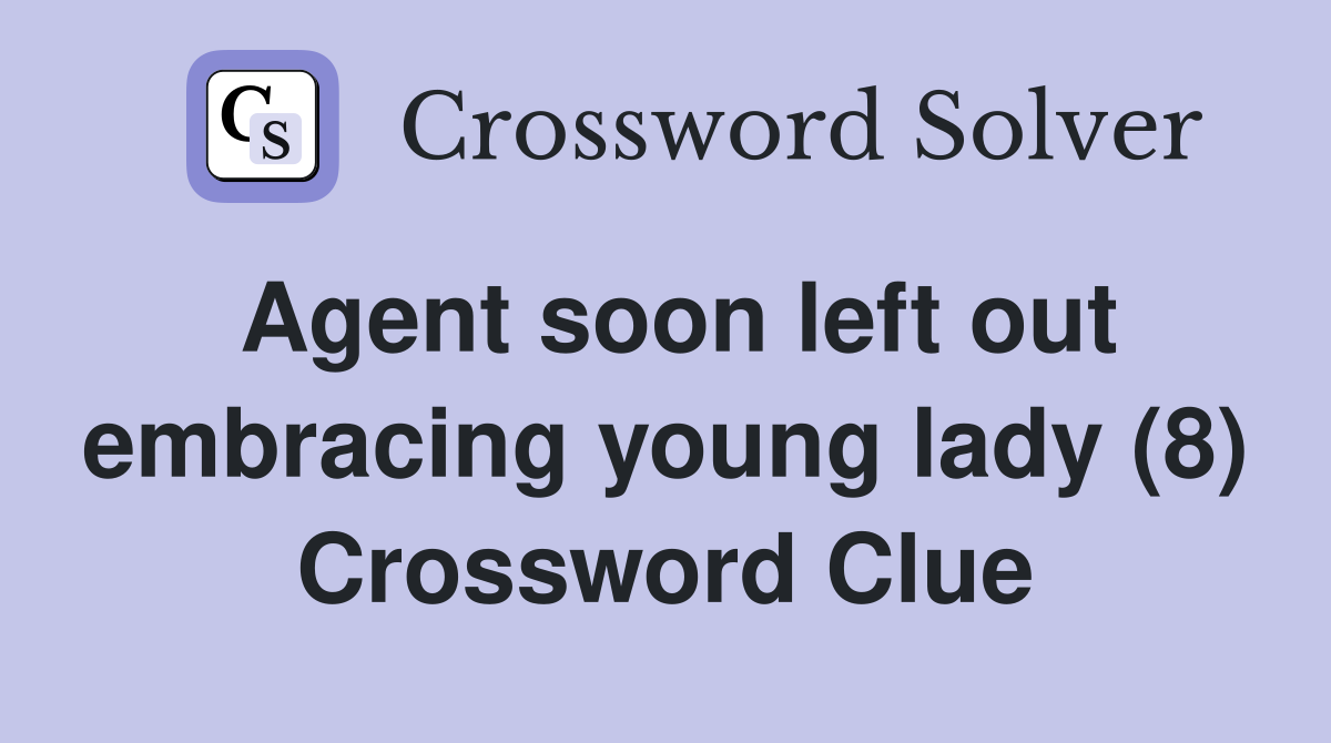 Agent soon left out embracing young lady (8) Crossword Clue