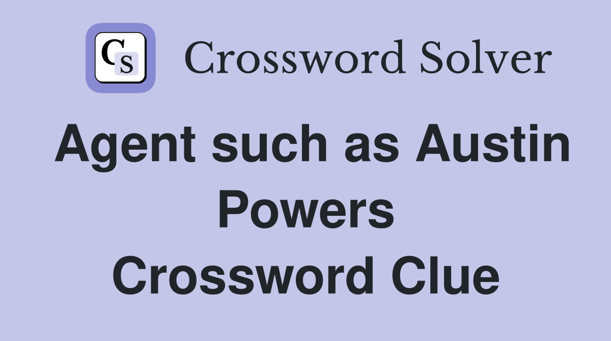 Agent such as Austin Powers Crossword Clue