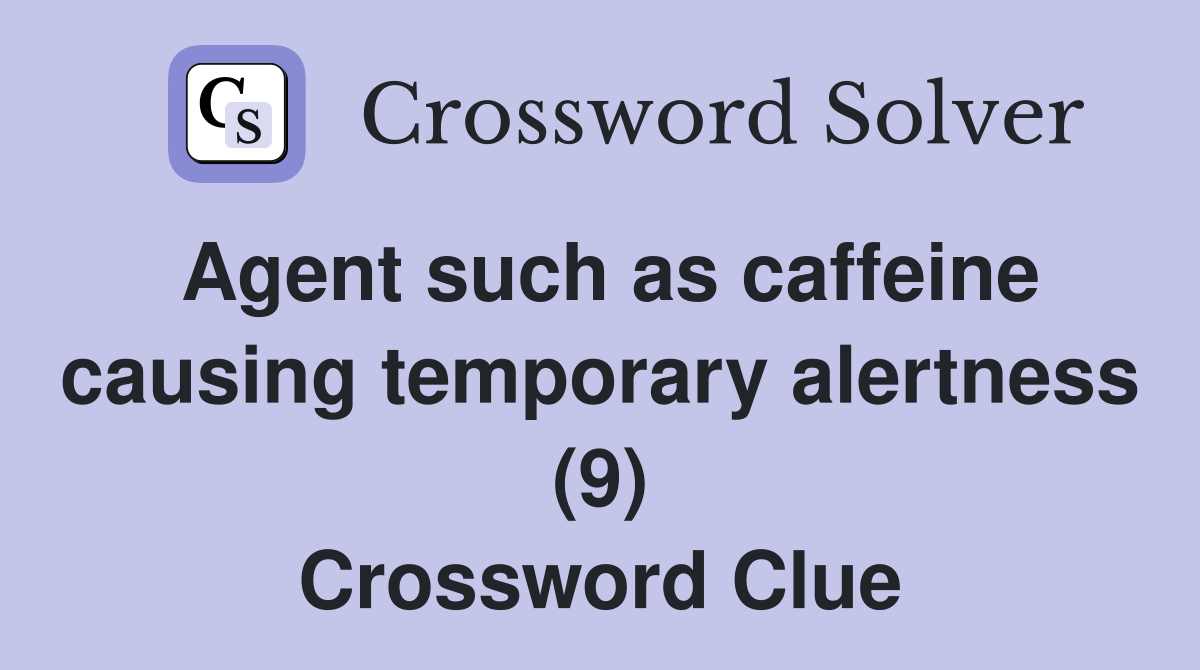 Agent such as caffeine causing temporary alertness (9) Crossword Clue
