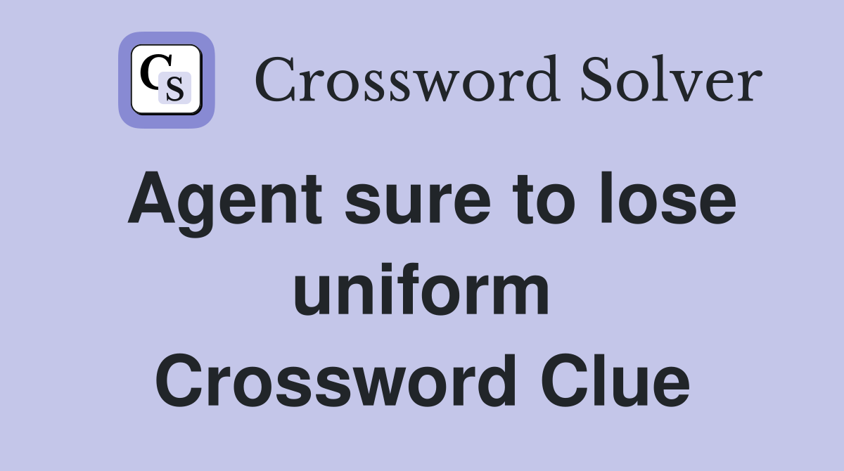 Agent sure to lose uniform Crossword Clue
