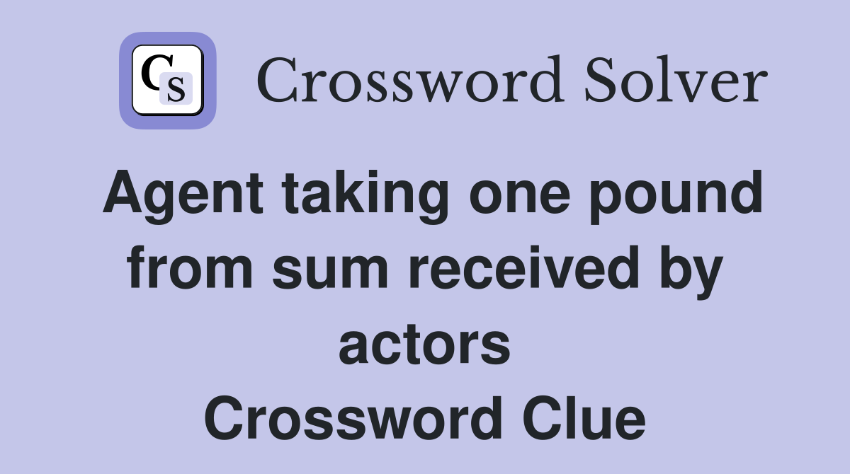 Agent taking one pound from sum received by actors Crossword Clue