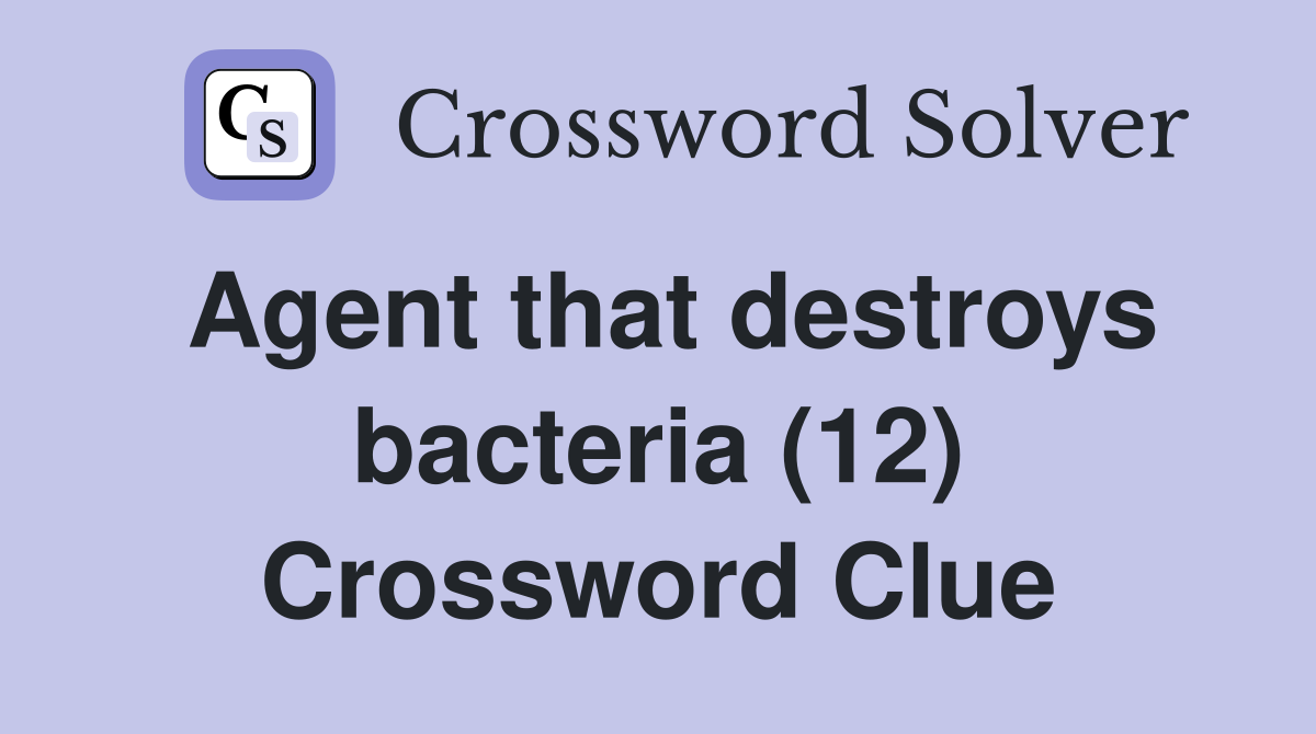 Agent that destroys bacteria (12) Crossword Clue