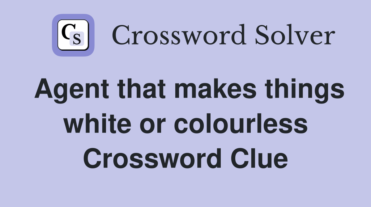Agent that makes things white or colourless Crossword Clue