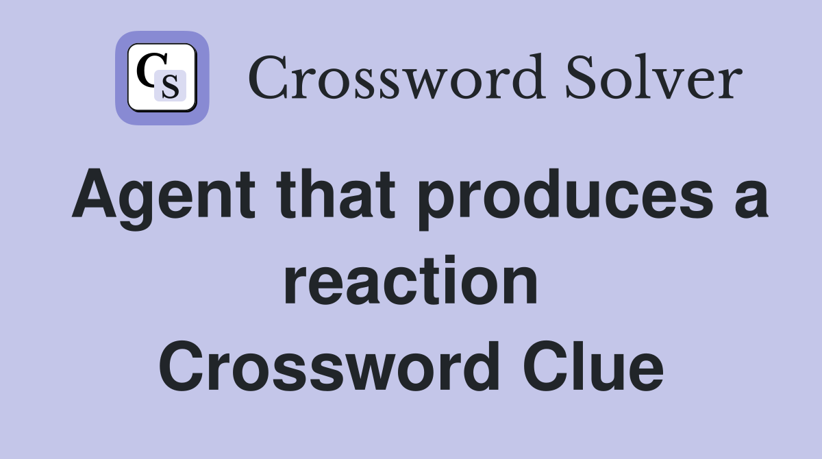 Agent that produces a reaction Crossword Clue