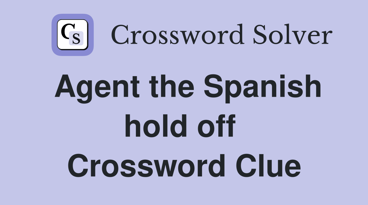 Agent the Spanish hold off  Crossword Clue