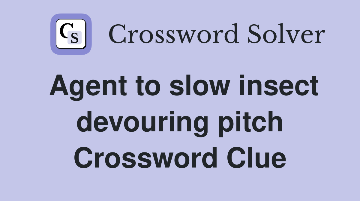 Agent to slow insect devouring pitch Crossword Clue