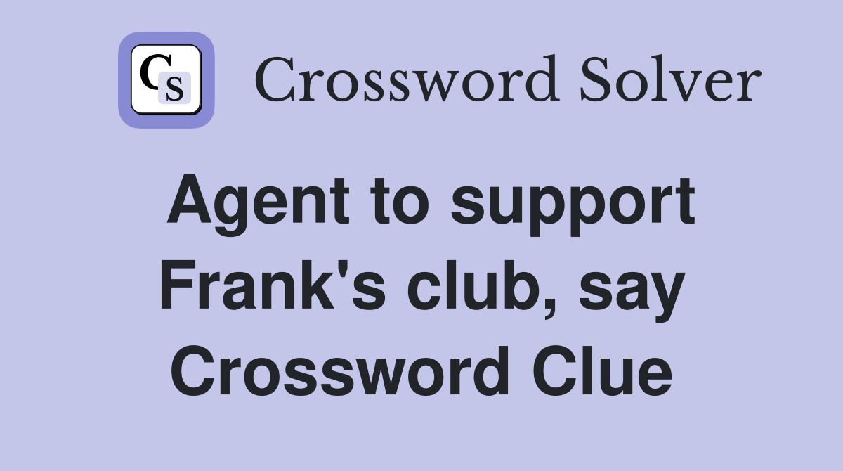 Agent to support Frank's club, say Crossword Clue