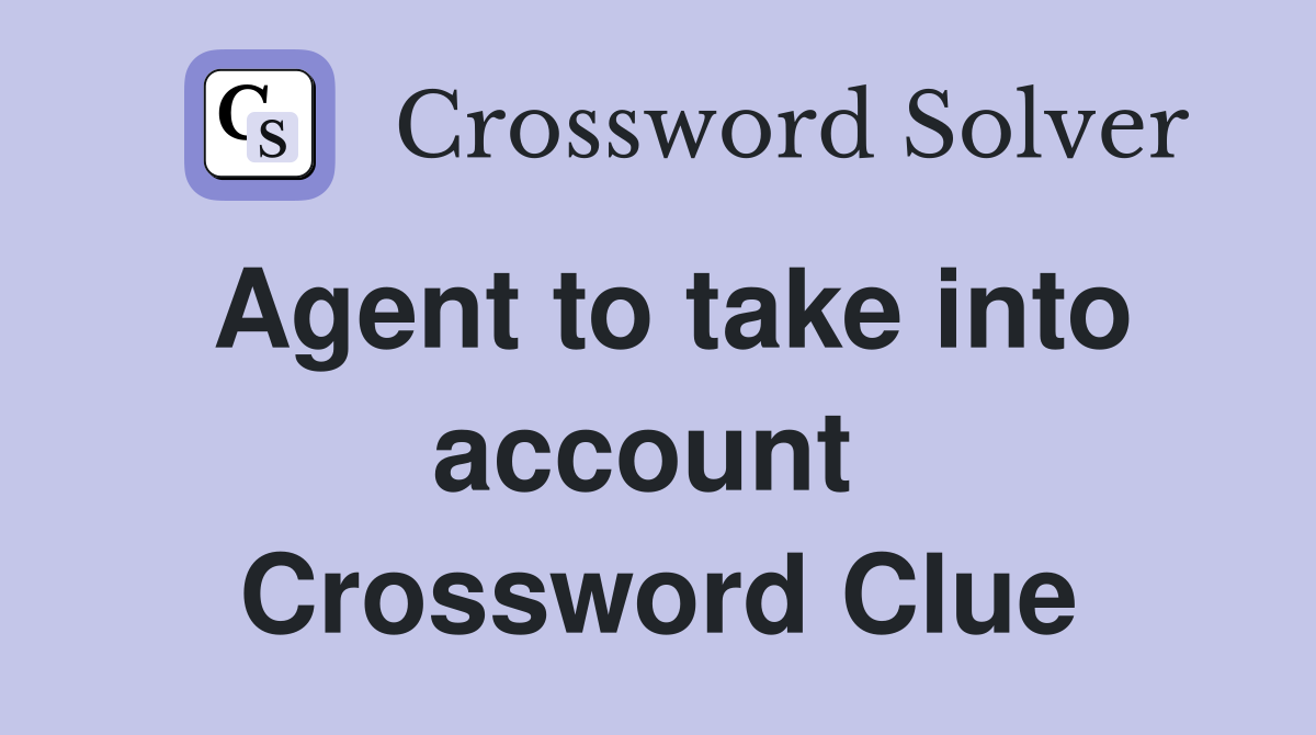 Agent to take into account  Crossword Clue