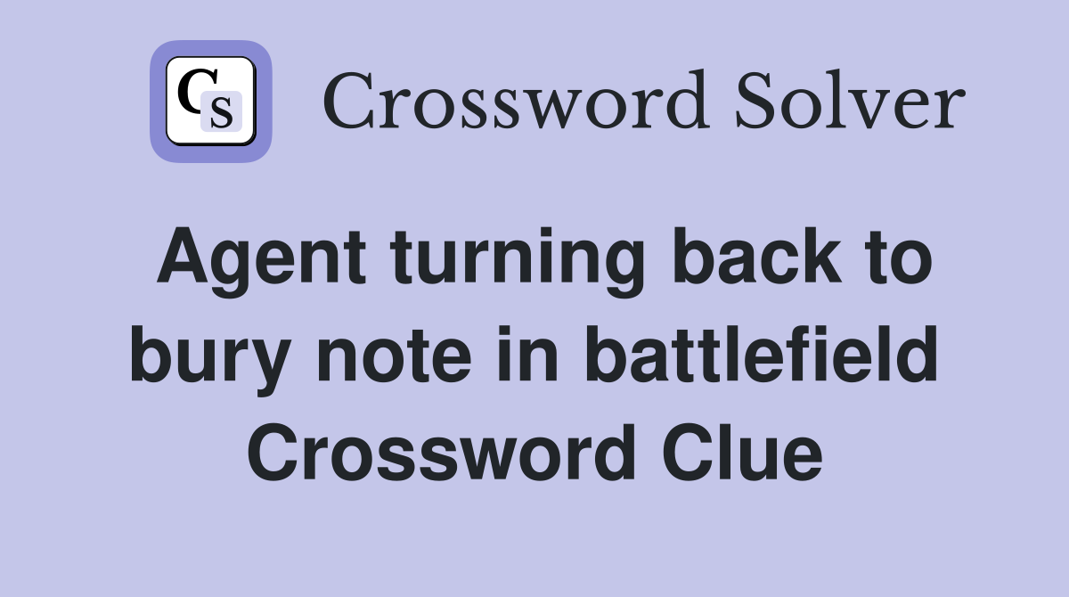 Agent turning back to bury note in battlefield Crossword Clue