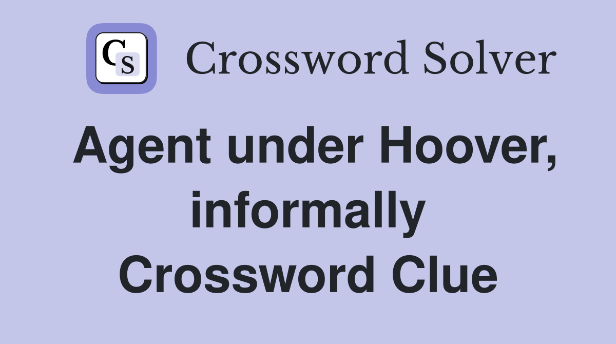 Agent under Hoover, informally Crossword Clue