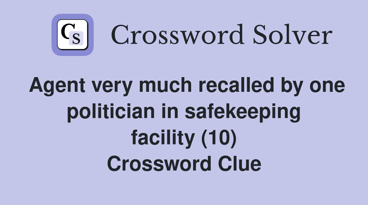 Agent very much recalled by one politician in safekeeping facility (10) Crossword Clue