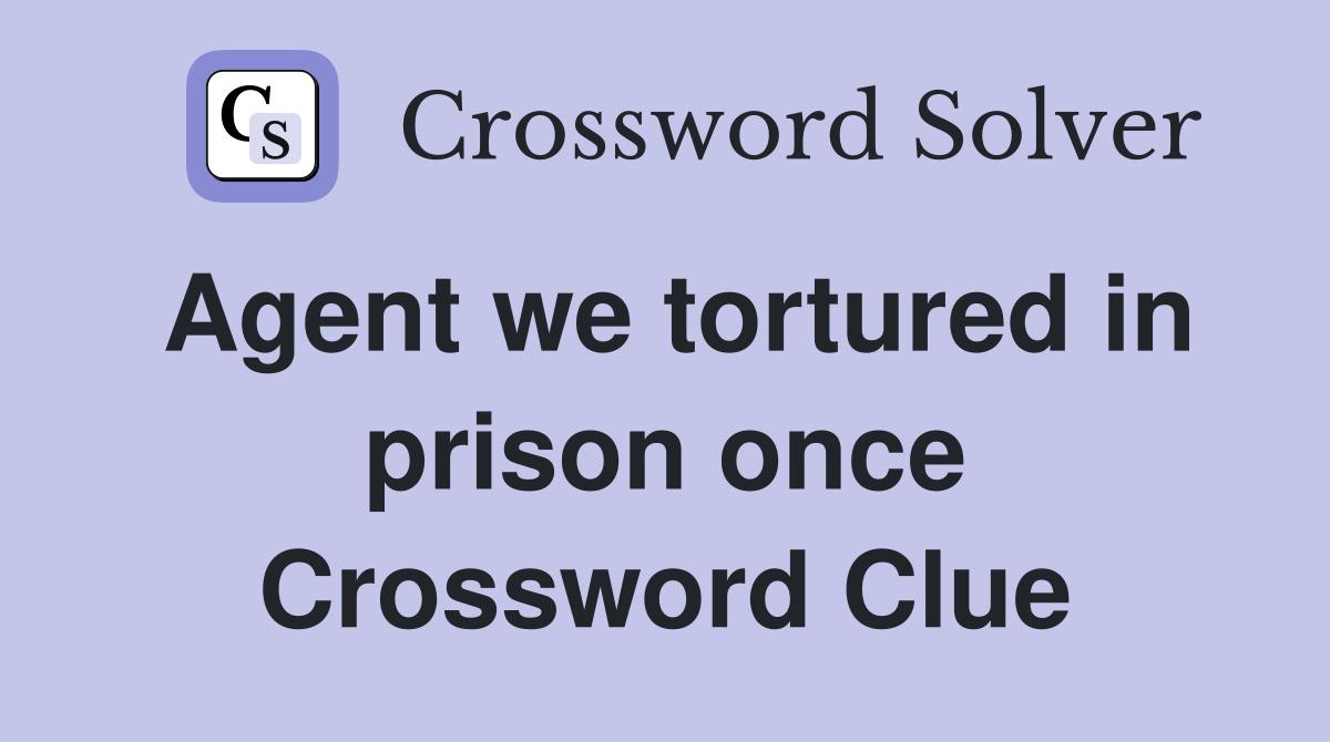 Agent we tortured in prison once Crossword Clue