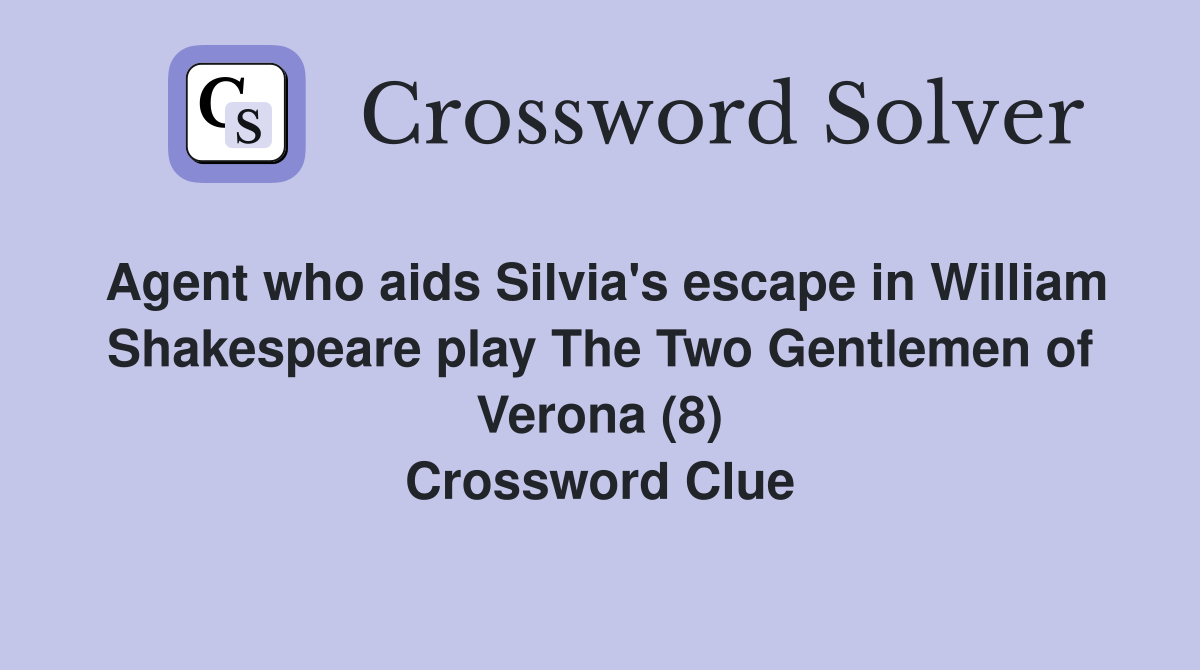 Agent who aids Silvia's escape in William Shakespeare play The Two Gentlemen of Verona (8) Crossword Clue