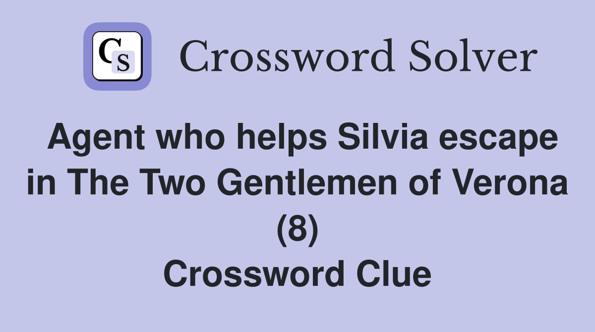 Agent who helps Silvia escape in The Two Gentlemen of Verona (8) Crossword Clue