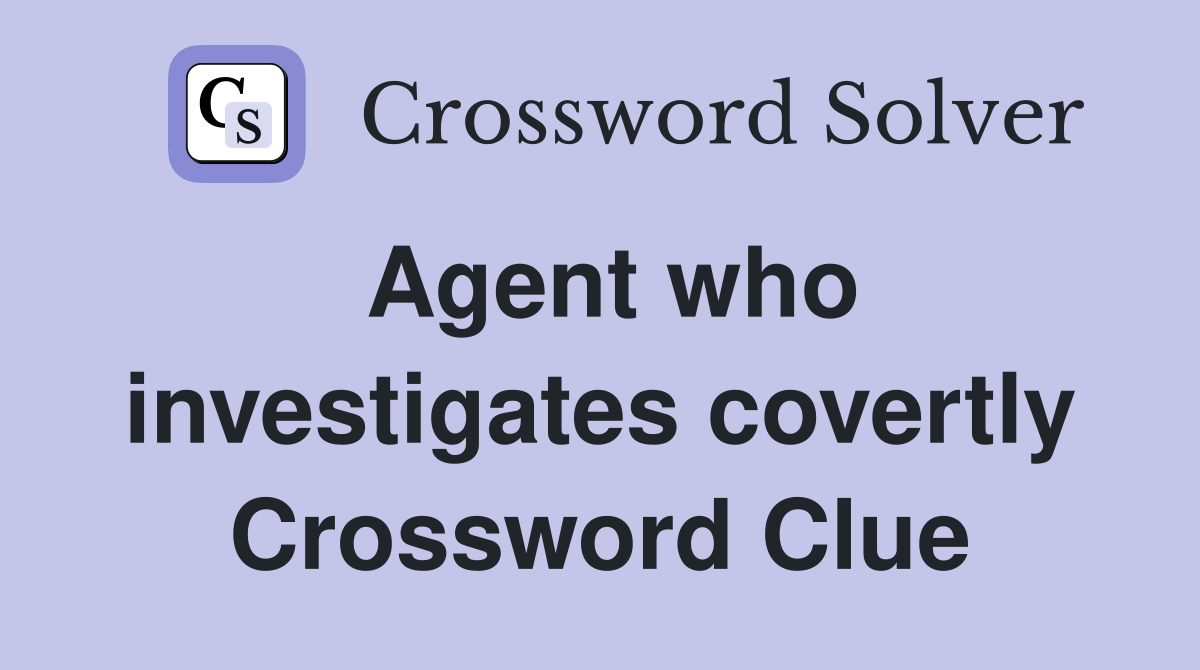 Agent who investigates covertly Crossword Clue