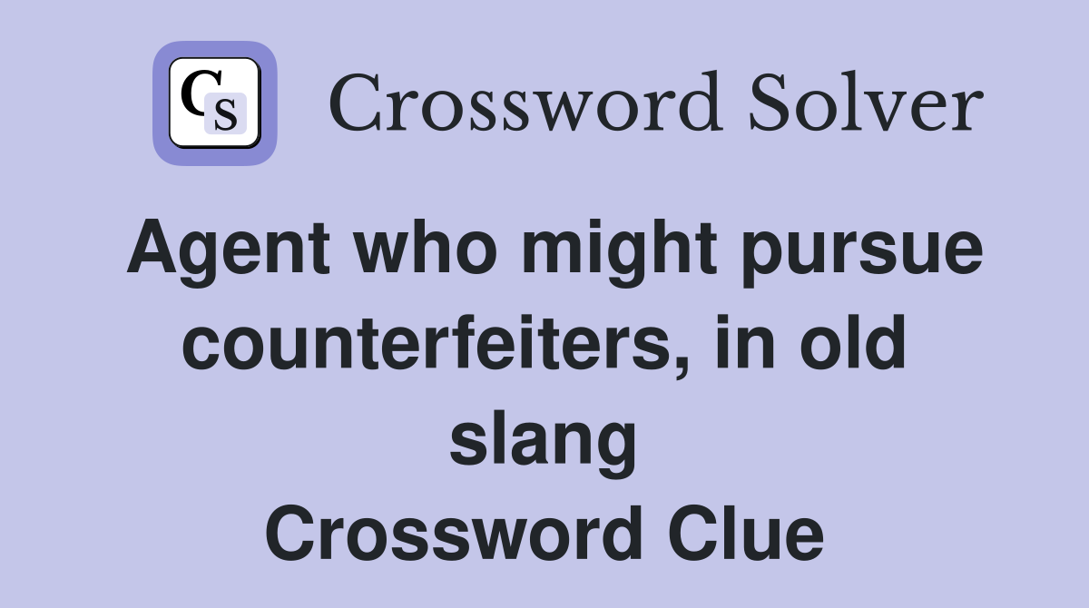 Agent who might pursue counterfeiters, in old slang Crossword Clue