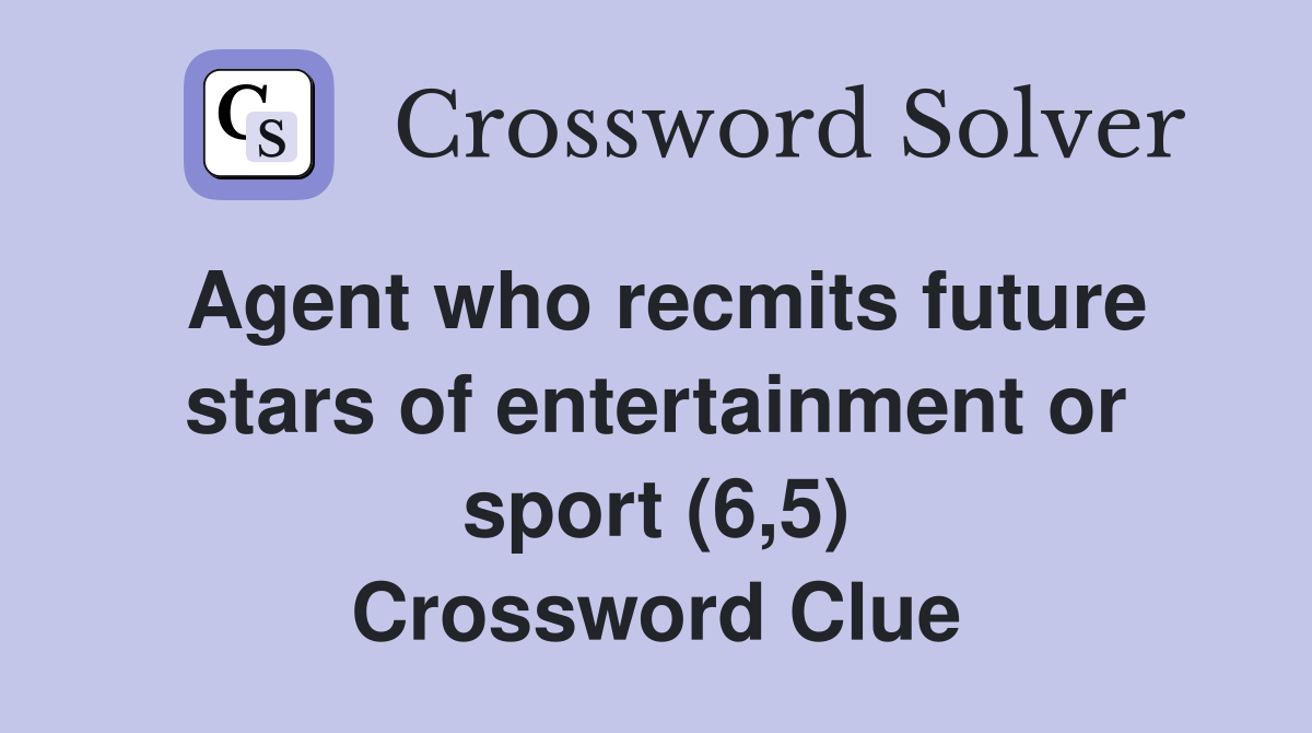 Agent who recmits future stars of entertainment or sport (6,5) Crossword Clue