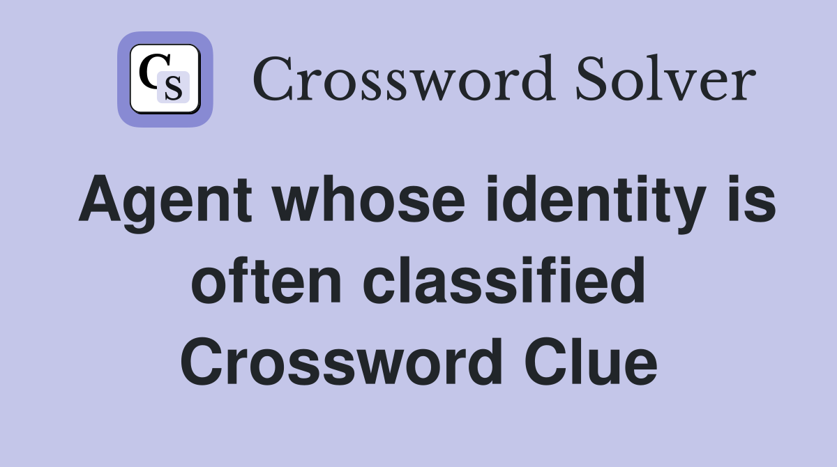 Agent whose identity is often classified Crossword Clue