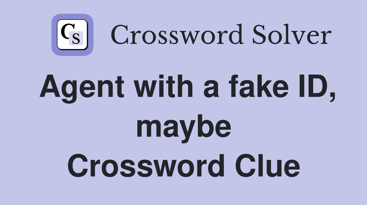 Agent with a fake ID, maybe Crossword Clue