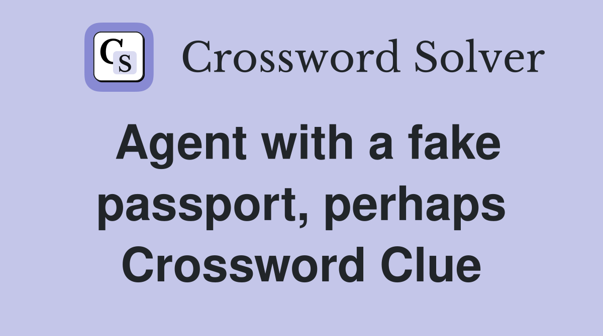 Agent with a fake passport, perhaps Crossword Clue